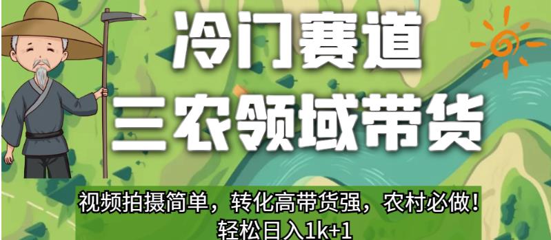 冷门赛道三农领域带货，视频拍摄简单，转化高带货强，农村必做！【揭秘】-葛仙仙资源库