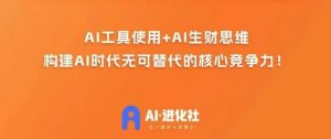 AI进化社·AI商业生财实战课,人人都能上手的AI商业变现课-葛仙仙资源库
