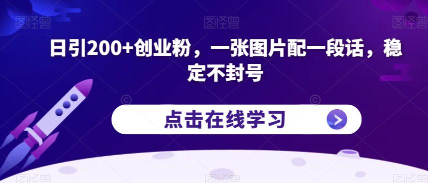 日引200+创业粉，一张图片配一段话，稳定不封号【揭秘】-葛仙仙资源库
