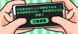 抖音游戏发行人计划野路子玩法,一条视频变现1000+,简单操作小白也能跟上【揭秘】-葛仙仙资源库