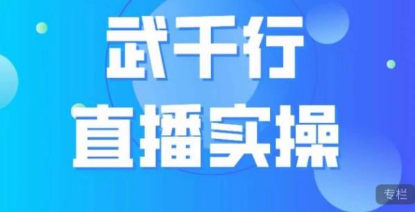 武千行直播实操课，账号定位、带货账号搭建、选品等-葛仙仙资源库