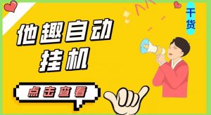 最新他趣聊天挂机项目,单设备一天收益轻松30-50+【挂机脚本+详细教程】-葛仙仙资源库