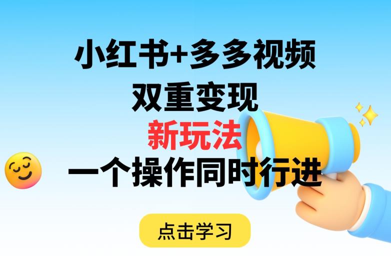 多多视频+小红书，双重变现新玩法，可同时进行【揭秘】-葛仙仙资源库