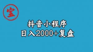 宝哥抖音小程序日入2000+玩法复盘-葛仙仙资源库