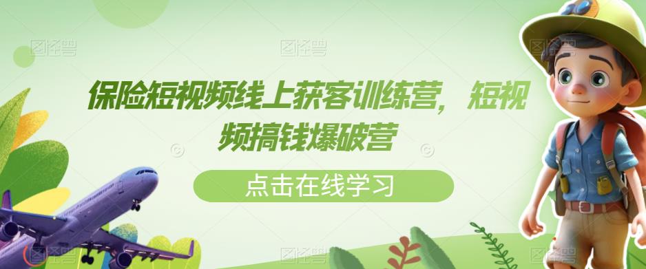 保险短视频线上获客训练营，短视频搞钱爆破营-葛仙仙资源库