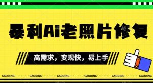 《最新暴利Ai老照片修复》小白易上手,操作相当简单,月入千轻轻松松【揭秘】-葛仙仙资源库