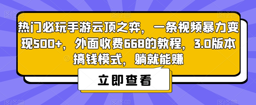 热门必玩手游云顶之弈，一条视频暴力变现500+，外面收费668的教程，3.0版本搞钱模式，躺就能赚-葛仙仙资源库