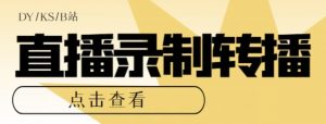 【高端精品】最新电脑版抖音/快手/B站直播源获取+直播间实时录制+直播转播软件【全套软件+详细教程】-葛仙仙资源库