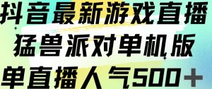 抖音最新游戏直播猛兽派对单机版单直播人气500+-葛仙仙资源库