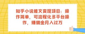 知乎小说推文变现项目:操作简单,可流程化多平台操作,赚佣金月入过万-葛仙仙资源库