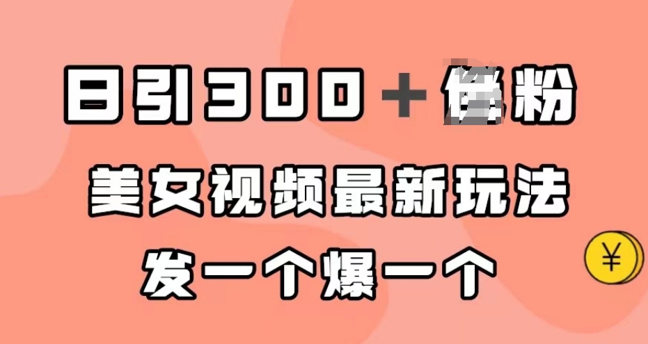 日引300＋男粉，美女视频最新玩法，发一个爆一个【揭秘】-葛仙仙资源库