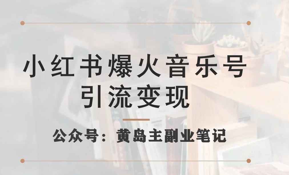 小红书爆火音乐号引流变现项目，视频版一条龙实操玩法分享给你-葛仙仙资源库