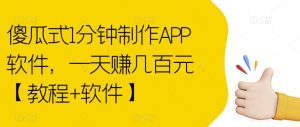 傻瓜式1分钟制作APP软件，一天赚几百元【教程+软件】【揭秘】-葛仙仙资源库