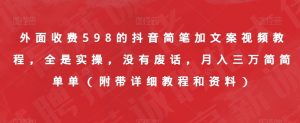 外面收费598的抖音简笔加文案视频教程,全是实操,没有废话,月入三万简简单单(附带详细教程和资料)-葛仙仙资源库