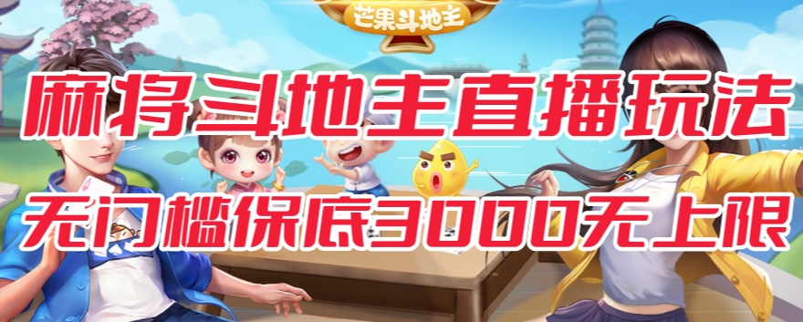 斗地主&麻将低门槛有保底收入直播玩法全流程兔费对接【3000保底无上限】-葛仙仙资源库