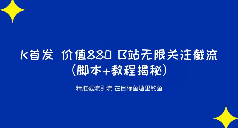K首发价值880 B站无限关注截流精准引流（脚本+教程揭秘）-葛仙仙资源库