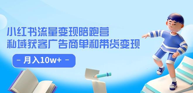 小红书流量·变现陪跑营（第8期）：私域获客广告商单和带货变现 月入10w+-葛仙仙资源库