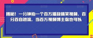 揭秘！一分钟拍一个百万播放搞笑视频，百分百自然流，当百万视频博主你也可以-葛仙仙资源库