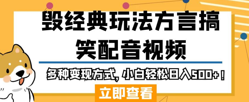 毁经典玩法方言搞笑配音视频，多种变现方式，小白轻松日入500+！-葛仙仙资源库
