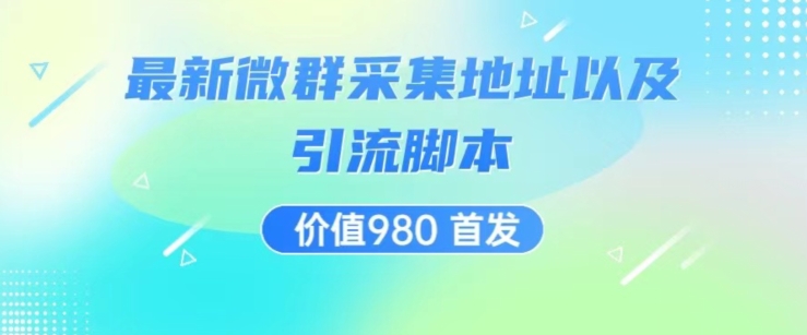 价值980最新微信群采集网址以及微群引流脚本，解放双手，全自动引流-葛仙仙资源库