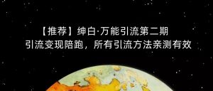 【推荐】绅白·万能引流第二期,引流变现陪跑,所有引流方法亲测有效-葛仙仙资源库