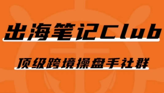 出海笔记操盘手Club会员，顶级跨境操盘手社群-葛仙仙资源库