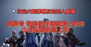 视频号次元大陆弹幕互动无人直播,视频号保姆级开播教程+软件,小白也能快速上手-葛仙仙资源库