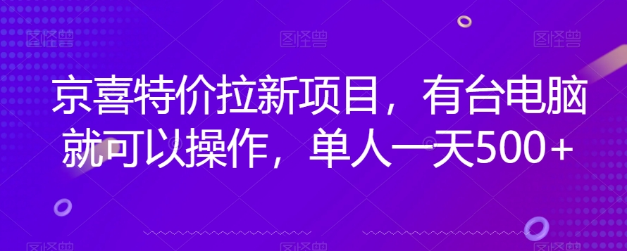 京喜特价拉新新玩法，有台电脑就可以操作，单人一天500+【揭秘】-葛仙仙资源库