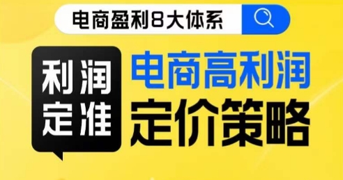 8大体系利润篇·利润定准电商高利润定价策略线上课-葛仙仙资源库
