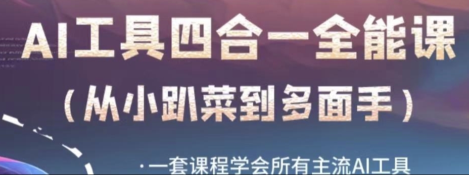 AI工具全能课，一套课程学会所有主流AI工具，从AI领域的小趴菜蜕变成AI技能多面手-葛仙仙资源库