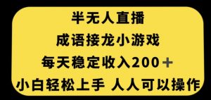 无人直播成语接龙小游戏,每天稳定收入200+,小白轻松上手人人可操作-葛仙仙资源库