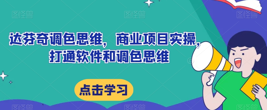 达芬奇调色思维，商业项目实操，打通软件和调色思维-葛仙仙资源库