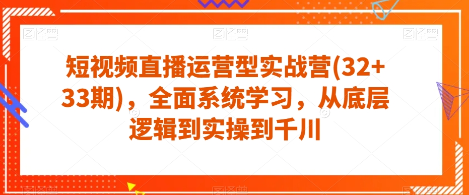 短视频直播运营型实战营(32+33期)，全面系统学习，从底层逻辑到实操到千川-葛仙仙资源库