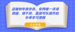 店铺快年度学员,全网唯一讲得很细、很干货、直接可以操作的补单学习课程-葛仙仙资源库