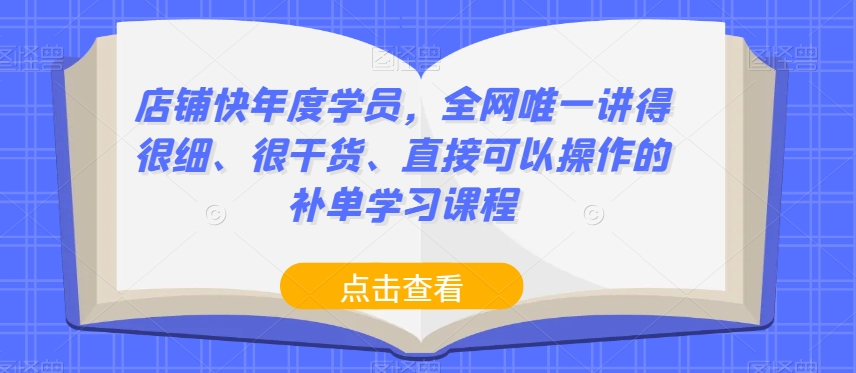 店铺快年度学员，全网唯一讲得很细、很干货、直接可以操作的补单学习课程-葛仙仙资源库