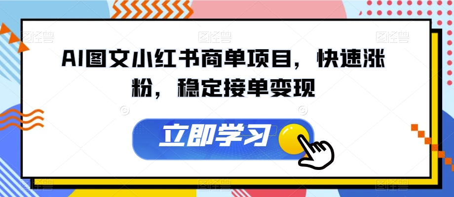 AI图文小红书商单项目，快速涨粉，稳定接单变现【揭秘】-葛仙仙资源库