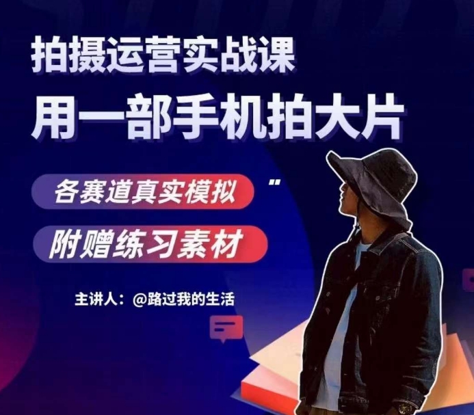 手机拍摄运营实战课，用一部手机拍大片，各赛道真实模拟-葛仙仙资源库