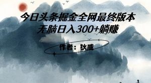 外面收费1980头条掘金最终版3.0玩法,无脑日入300+躺赚-葛仙仙资源库