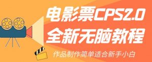 电影票CPS2.0全新无脑教程，作品制作简单适合新手小白-葛仙仙资源库