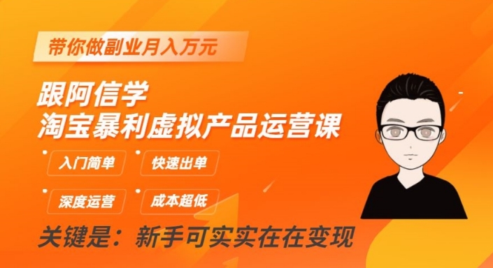 跟阿信学淘宝暴利虚拟产品运营课，入门简单，快速出单，带你做副业月入万元-葛仙仙资源库