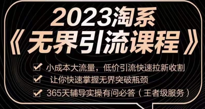 2023淘系无界引流实操课程，​小成本大流量，低价引流快速拉新收割，让你快速掌握无界突破瓶颈-葛仙仙资源库