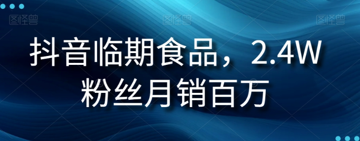 抖音临期食品项目，2.4W粉丝月销百万【揭秘】-葛仙仙资源库