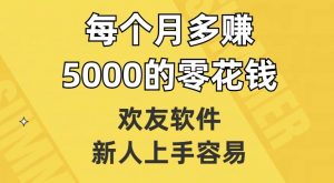 欢友软件,新人上手容易,每个月多赚5000的零花钱【揭秘】-葛仙仙资源库