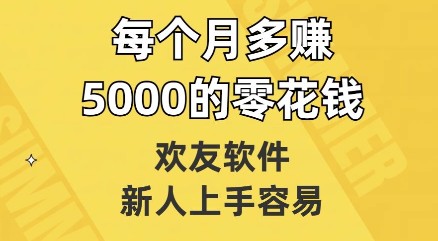 欢友软件，新人上手容易，每个月多赚5000的零花钱【揭秘】-葛仙仙资源库