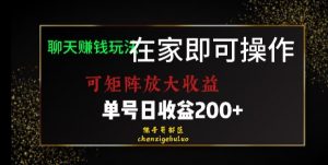 靠聊天赚钱，在家就能做，可矩阵放大收益，单号日利润200+美滋滋【揭秘】-葛仙仙资源库
