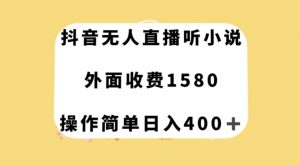 抖音无人直播听小说，外面收费1580，操作简单日入400+【揭秘】-葛仙仙资源库