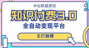 全自动知识付费平台赚钱项目3.0,主打躺赚【揭秘】-葛仙仙资源库