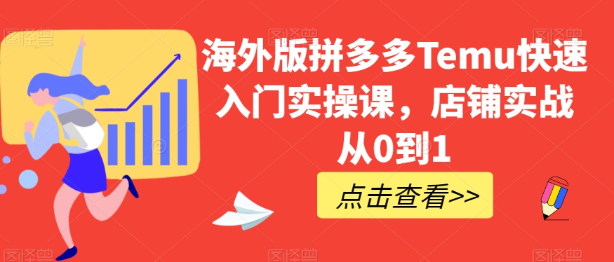 海外版拼多多Temu快速入门实操课，店铺实战从0到1-葛仙仙资源库