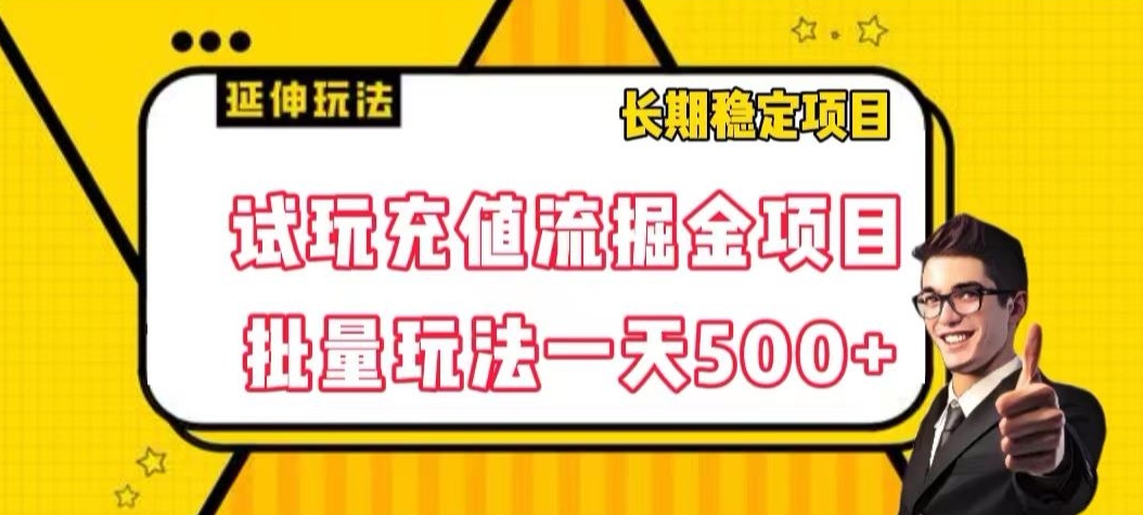 试玩充值流掘金项目，批量矩阵玩法一天500+【揭秘】-葛仙仙资源库