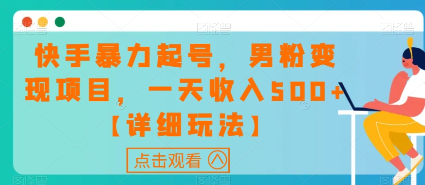 快手暴力起号，男粉变现项目，一天收入500+【详细玩法】【揭秘】-葛仙仙资源库
